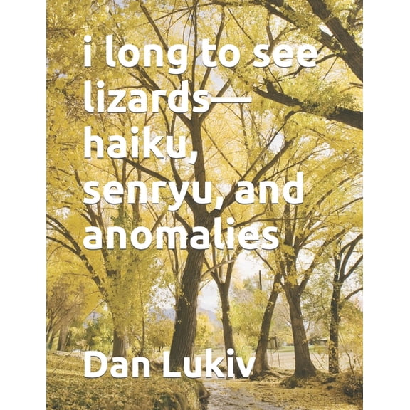 i long to see lizards-haiku, senryu, and anomalies, (Paperback)