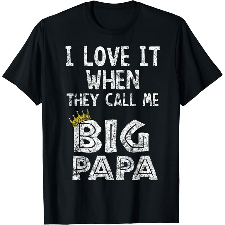 I Love It When You Call Me Big Papa Shirt Hip Hop Rap Dad