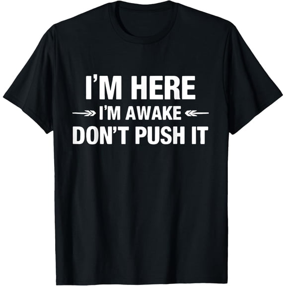 i'm here i'm awake don't push it, Bold Attitude Quote, funny T-Shirt100%Cotton