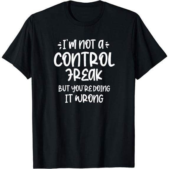 i'm not a control freak but your doing it wrong in control T-Shirt