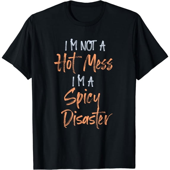 i'm not a hot mess i'm a spicy disaster women funny quotes T-Shirt