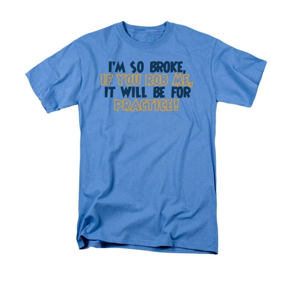 i'm so broke if you rob me, it will be for practice! funny saying adult t-shirt