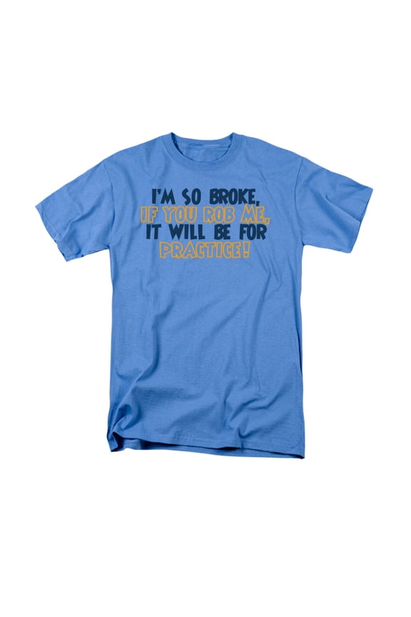 i'm so broke if you rob me, it will be for practice! funny saying adult t-shirt