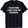 thumbnail image 1 of i'm so poor i can't even pay attention T-Shirt, 1 of 3