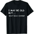 thumbnail image 1 of i may be old but what was I saying design for older people T-Shirt Black, 1 of 3