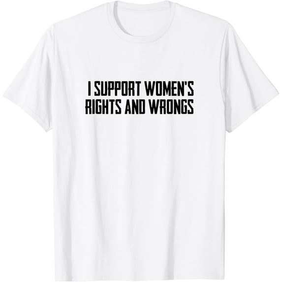 i support women's rights and wrongs T-Shirt