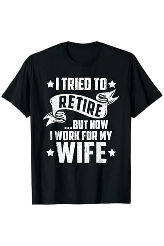 i tried to retire now i work for my wife funny retirement T-Shirt