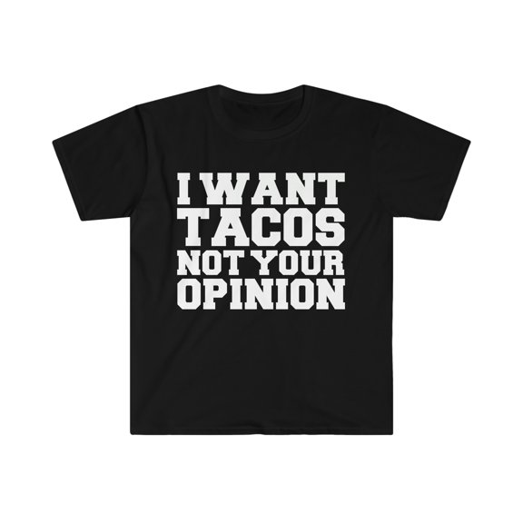 i want tacos not your opinion Unisex T-shirt S-3XL taco lover Petty