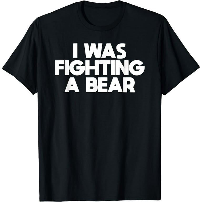 I Was Fighting A Bear Survival Injury T Shirt I Was Fighting A Bear Survival Injury T Shirt