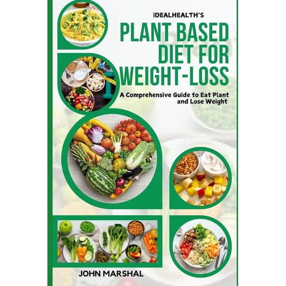 iDEALHEALTH'S PLANT-BASED DIET FOR WEIGHT LOSS: A Comprehensive Guide to Eat Plant and Lose Weight, (Paperback)