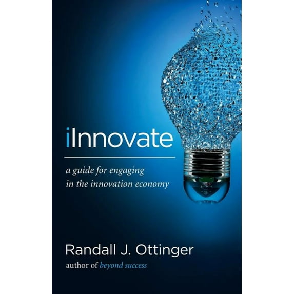 iInnovate: A guide for engaging in the innovation economy Paperback Randall J. Ottinger