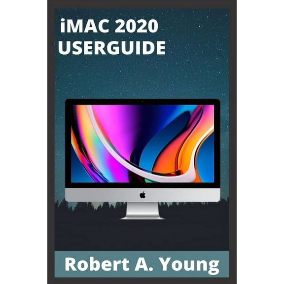 iMAC 2020 USERGUIDE : Step By Step Guide To Unlock Some Tricks On Your iMac Computers And How To Back Up Your Files Without Stress (Paperback)