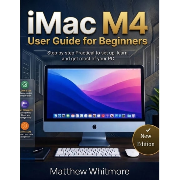 iMac M4 User Guide for Beginners: Step-by-Step Practical to Set up, Learn and Get Most of your PC. 2026 Edition, (Paperback)