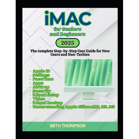 iMac for Seniors and Beginners: The Complete Step-by-Step User Guide for New Users and Non-Techies, (Paperback)