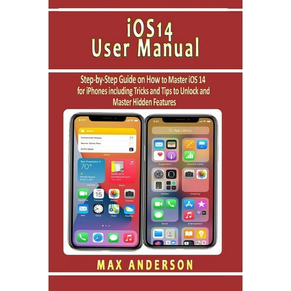 iOS 14 User Manual: Step-by-Step Guide on How to Master iOS 14 for iPhones including Tricks and Tips to Unlock and Master Hidden Features (Paperback)