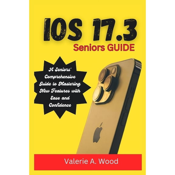 iOS 17.3 Seniors Guide: A Seniors' Comprehensive Guide to Mastering New Features with Ease and Confidence (Paperback)