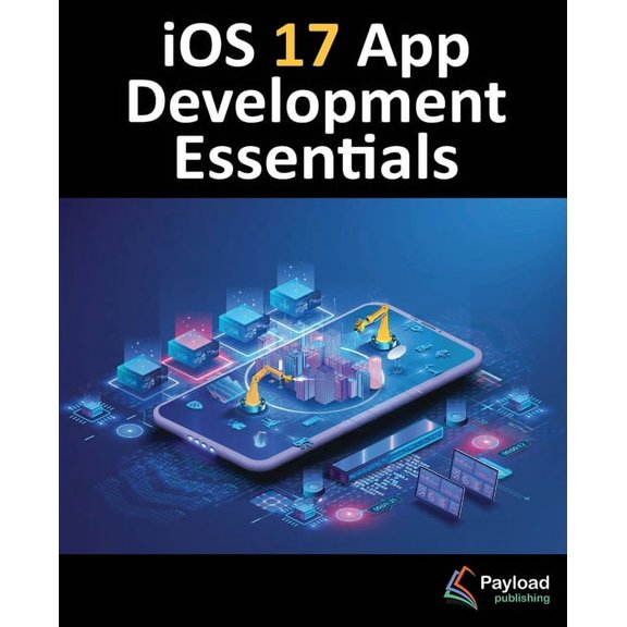 iOS 17 App Development Essentials: Developing iOS 17 Apps with Xcode 15, Swift, and SwiftUI, (Paperback)