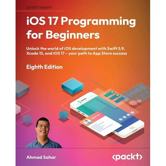iOS 17 Programming for Beginners - Eighth Edition: Unlock the world of iOS Development with Swift 5.9, Xcode 15, and iOS 17 - Your Path to App Store Success (Paperback)