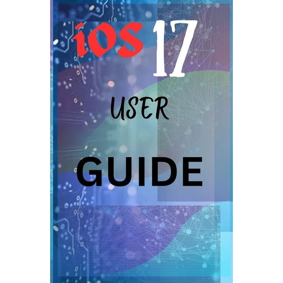 iOS 17 USER GUIDE: Mastering iOS 17 with Your Definitive User Guide (Paperback)
