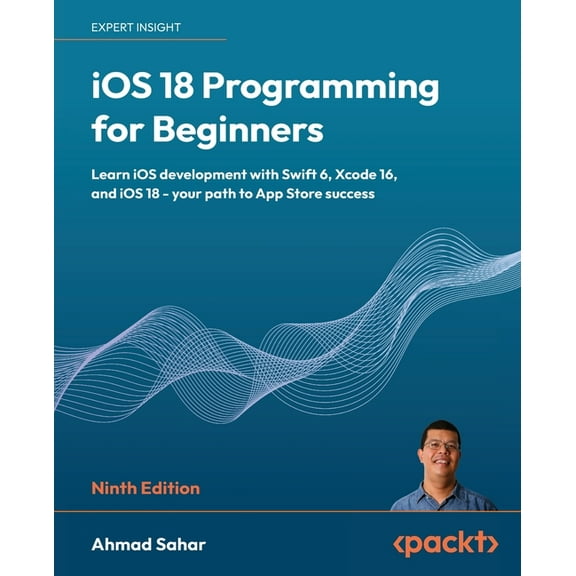 iOS 18 Programming for Beginners - Ninth Edition: Learn iOS development with Swift 6, Xcode 16, and iOS 18 - your path t, (Paperback)