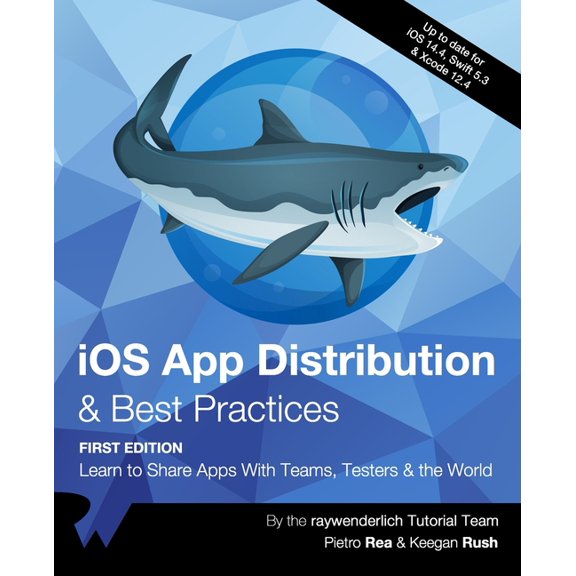 iOS App Distribution & Best Practices (First Edition): Learn to Share Apps With Teams, Testers & the World