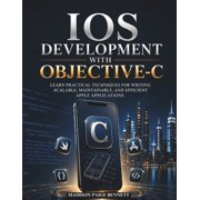 iOS Development with Objective-C Learn Practical Techniques for Writing Scalable, Maintainable, and Efficient Apple App, Paperback