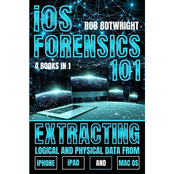 iOS Forensics 101: Extracting Logical And Physical Data From iPhone, iPad And Mac OS, (Paperback)