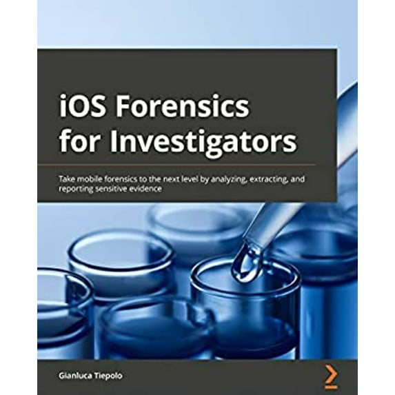 Pre-Owned IOS Forensics for Investigators : Take Mobile Forensics to the Next Level by Analyzing, Extracting, and Reporting Sensitive Evidence (Paperback) 9781803234083