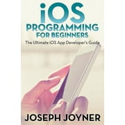 iOS Programming For Beginners The Ultimate iOS App Developers Guide, Paperback