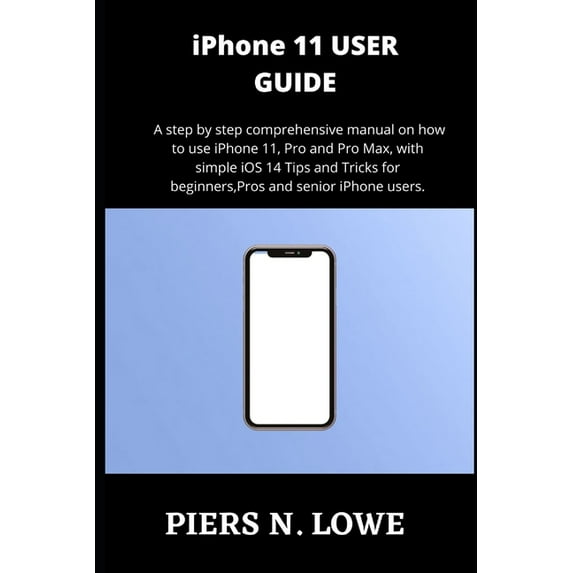 iPhone 11 USER GUIDE: A step by step comprehensive manual on how to use iPhone 11, Pro and Pro Max, with simple iOS 14 Tips and Tricks for beginners, Pros and senior iPhone users. (Paperback)