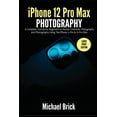 thumbnail image 1 of iPhone 12 Pro Max Photography : A Complete Tutorial for Beginners to Master Cinematic Videography and Photography Using The iPhone 12 Pro & 12 Pro Max (Large Print Edition) (Paperback), 1 of 1