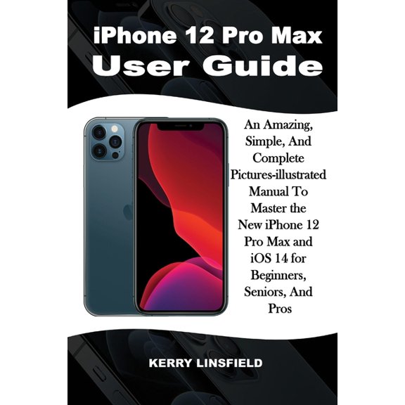 iPhone 12 Pro Max User Guide: An Amazing, Simple, And Complete Pictures-illustrated Manual to Master the New iPhone 12 Pro Max and iOS 14 for Beginners, Seniors, And Pros (Paperback)