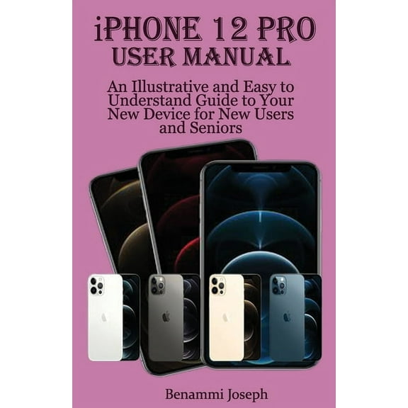 iPhone 12 Pro User Manual: An Illustrative and Easy to Understand Guide to Your New Device for New Users and Seniors (Paperback)