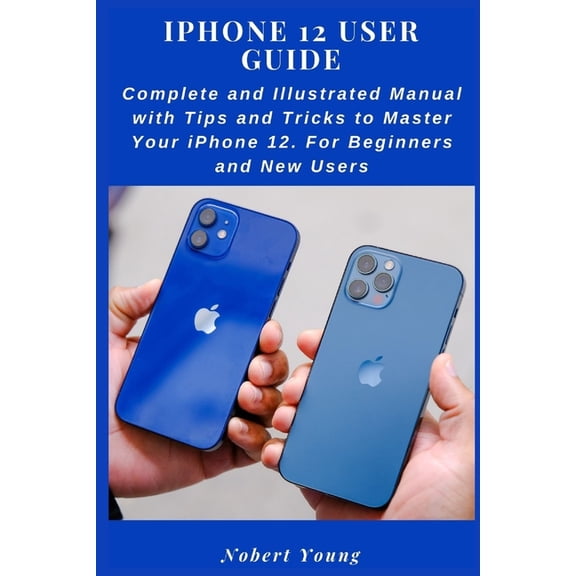 iPhone 12 User Guide: Complete and Illustrated Manual with Tips and Tricks to Master Your iPhone 12. For Beginners and N, (Paperback)