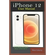 iPhone 12 User Manual A Comprehensive Step By Step Guide With Ultimate Pictorial Illustrations To Navigate Your New Device And Actual Slo-Mo To Master Your New IOS 14 Paperback
