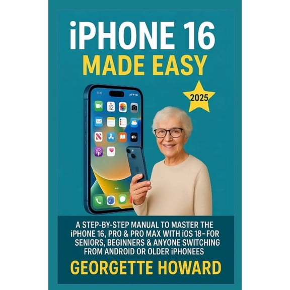 iPhone 16 Made Easy: A Step-by-Step Manual to Master the iPhone 16, Pro & Pro Max with iOS 18 - For Seniors, Beginne, (Paperback)
