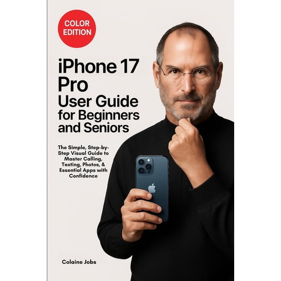 iPhone 17 Pro User Guide for Beginners and Seniors: The Simple, Step-by-Step Visual Guide to Master Calling, Texting, Ph, (Paperback)