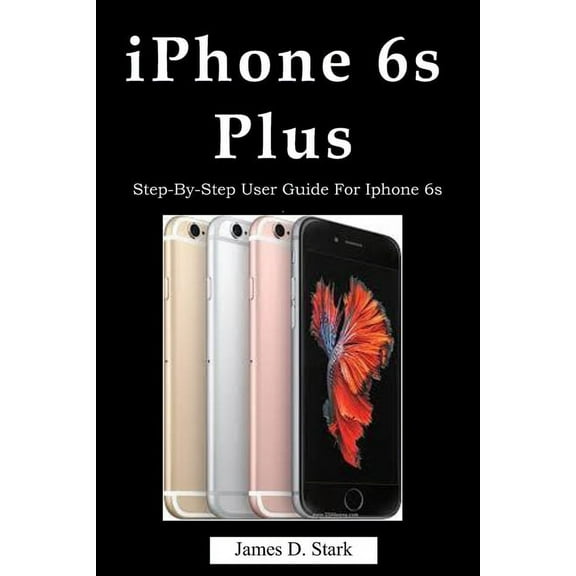 iPhone 6s Plus: Step-By-Step User Guide For Iphone 6s Plus (Paperback)