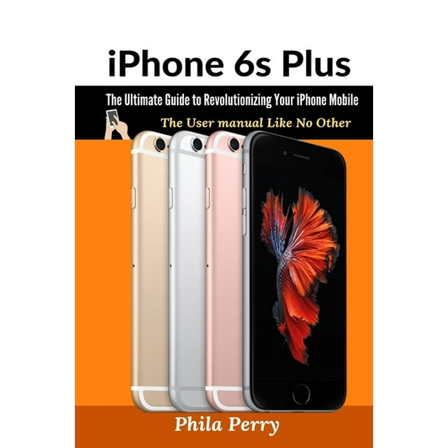 iPhone 6s Plus : The Ultimate Guide to Revolutionizing Your iPhone