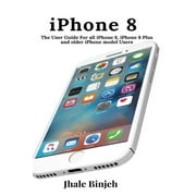 iPhone 8 The User Guide For all iPhone 8, iPhone 8 Plus and older iPhone model Users, Paperback