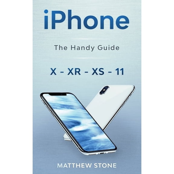 iPhone: Learn Step-By-Step How To Use Your Latest iPhone To Its Fullest - iPhone X, XS, XR, 11, (Paperback)