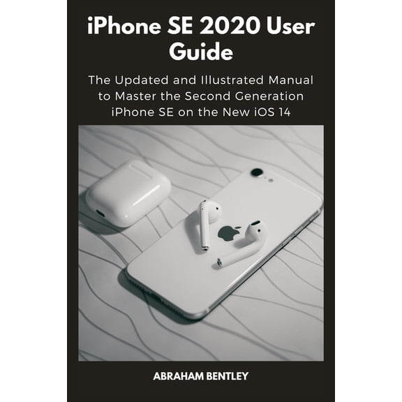 iPhone SE 2020 User Guide: The Updated and Illustrated Manual to Master the Second Generation iPhone SE on the New iOS 1, (Paperback)