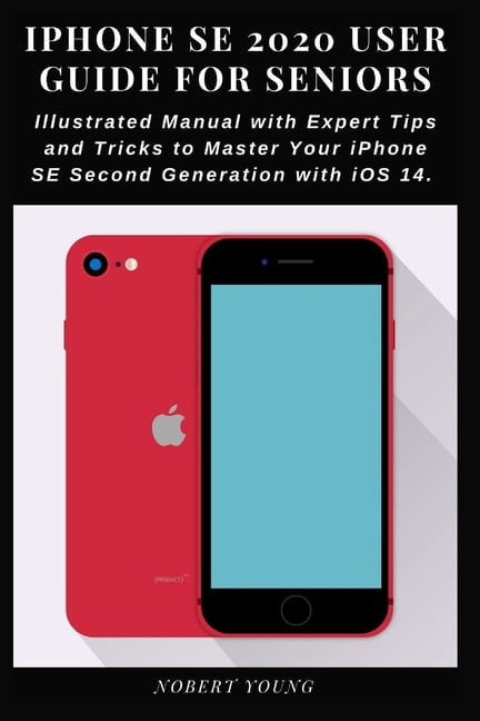 NOBERT YOUNG iPhone SE 2020 User Guide for Seniors: Illustrated Manual with Expert Tips and Tricks to Master Your iPhone SE Second Ge, (Paperback)