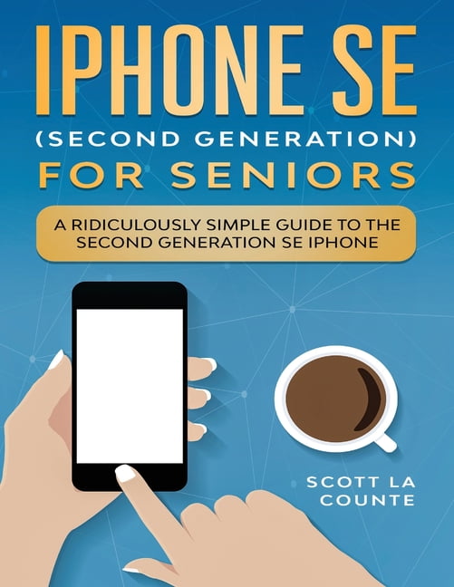 SCOTT LA COUNTE iPhone SE for Seniors: A Ridiculously Simple Guide to the Second-Generation SE iPhone, (Paperback)