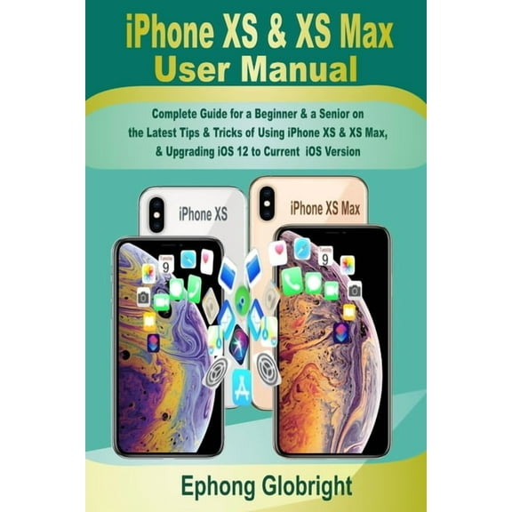 iPhone XS & XS Max User Manual: Complete Guide for a Beginner & a Senior on the Latest Tips & Tricks of Usin, (Paperback)