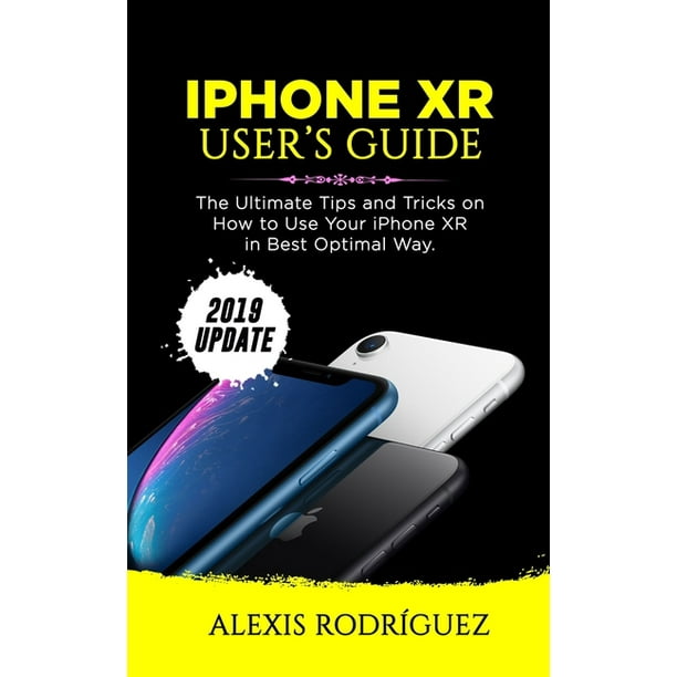 iPhone Xr User's Guide The Ultimate Tips and Tricks on How to Use Your iPhone XR in Best