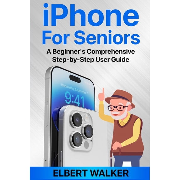 iPhone for Seniors: A Beginner's Comprehensive Step-by-Step User Guide, (Paperback)