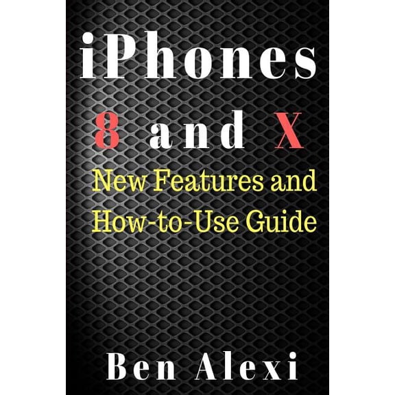 iPhones 8 and X: New Features and How-to-Use Guide Paperback Ben Alodah