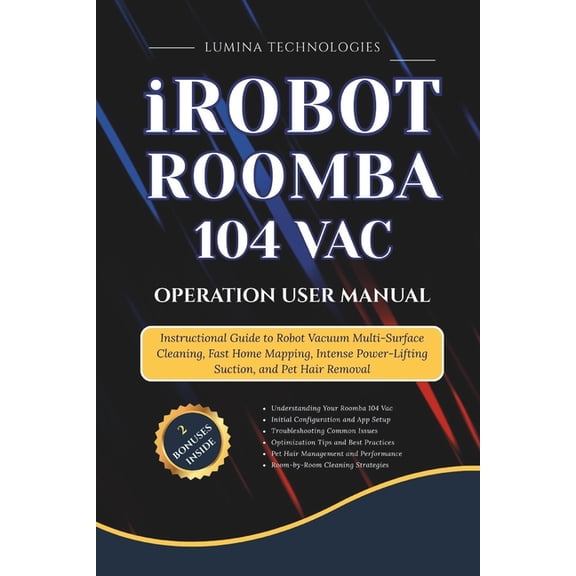 iRobot Roomba 104 Vac Operation User Manual: Instructional Guide to Robot Vacuum Multi-Surface Cleaning, Fast Home Mappi, (Paperback)
