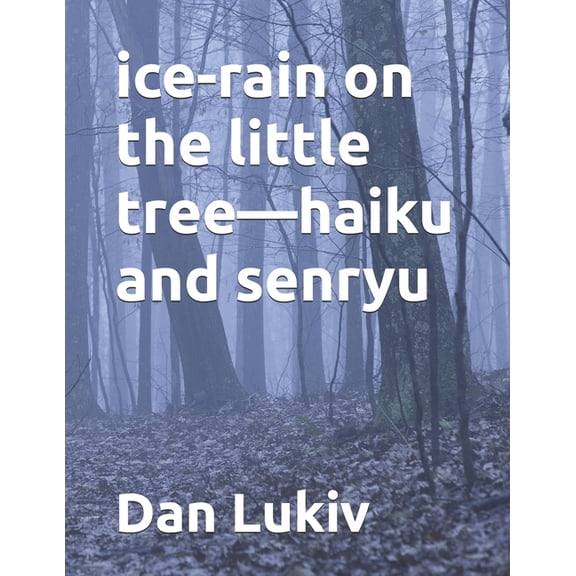 ice-rain on the little tree-haiku and senryu, (Paperback)